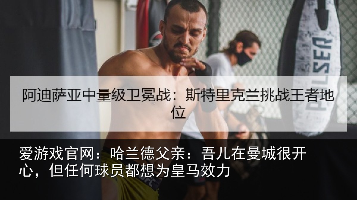 爱游戏官网：哈兰相关情况很开相关情况为皇马效力