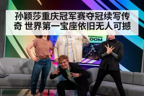 孙颖莎重庆冠军赛夺冠续写传奇 世界第一宝座依旧无人可撼